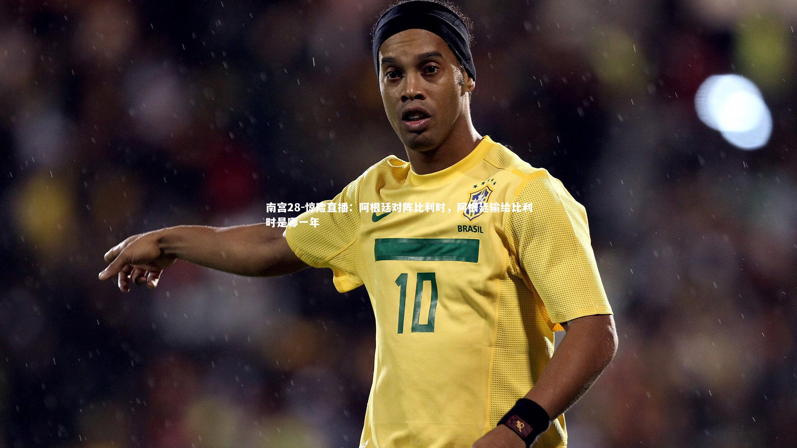 惊险直播：阿根廷对阵比利时，阿根廷输给比利时是哪一年