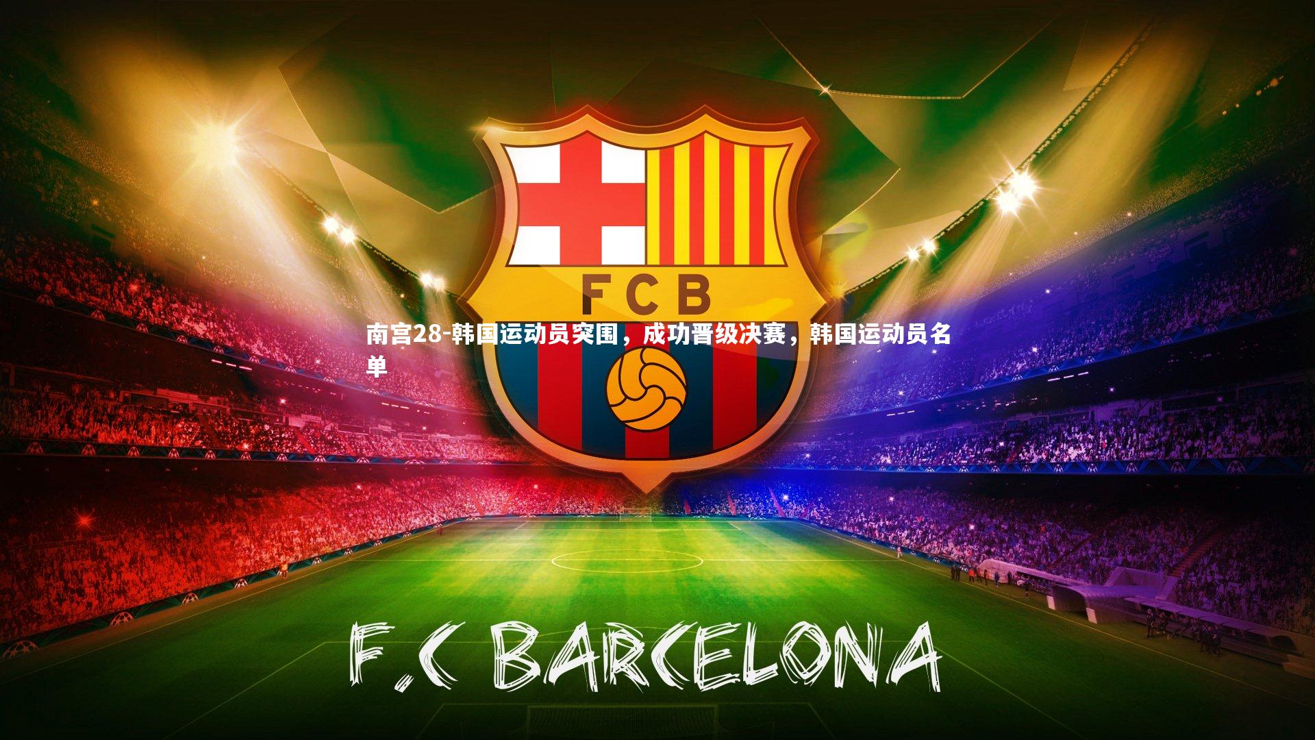南宫28-韩国运动员突围，成功晋级决赛，韩国运动员名单